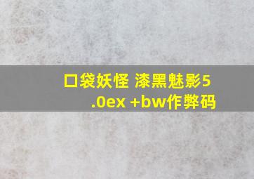 口袋妖怪 漆黑魅影5.0ex +bw作弊码